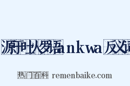 源于吐火罗语ankwa反义词是什么意思的图片